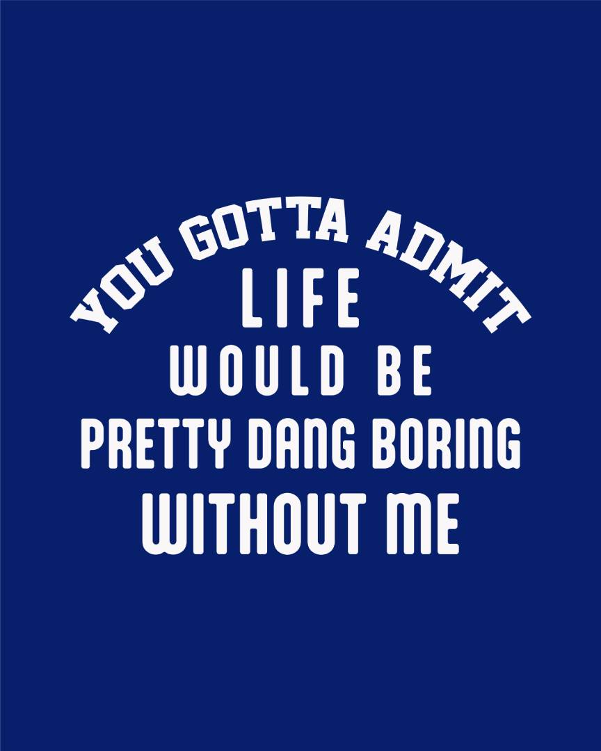 Boring Without Me Shirt