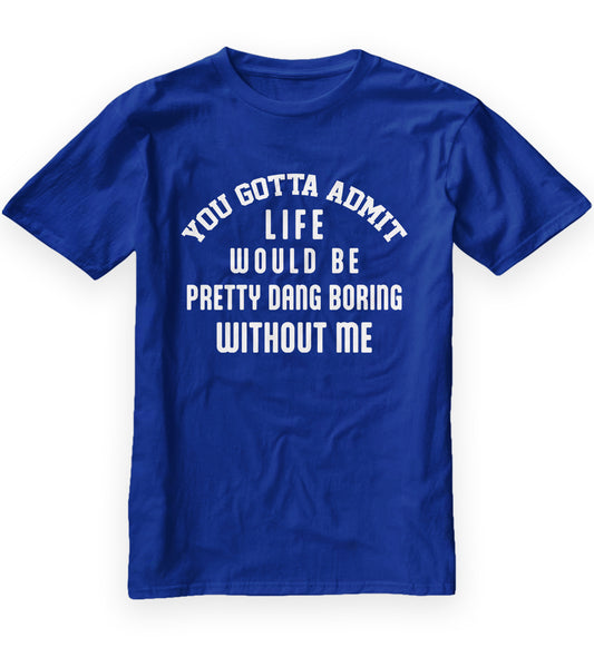 Boring Without Me Shirt