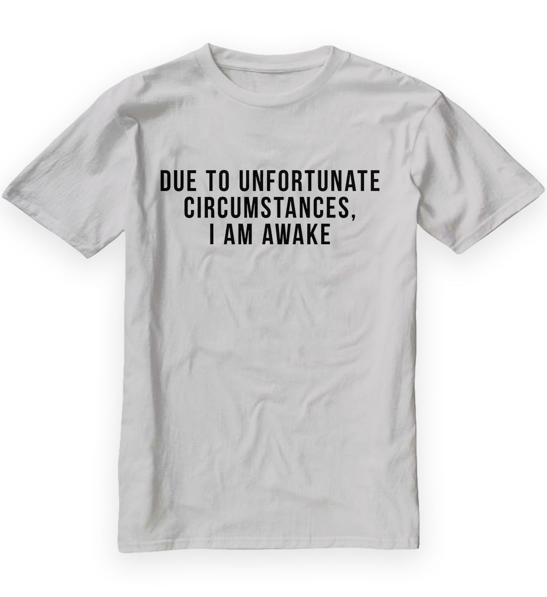 Due to Unfortunate Circumstances, I am Awake T-Shirt