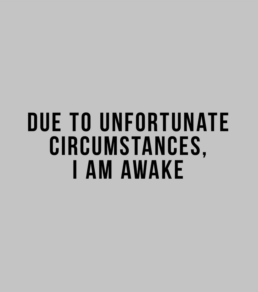 Due to Unfortunate Circumstances, I am Awake T-Shirt