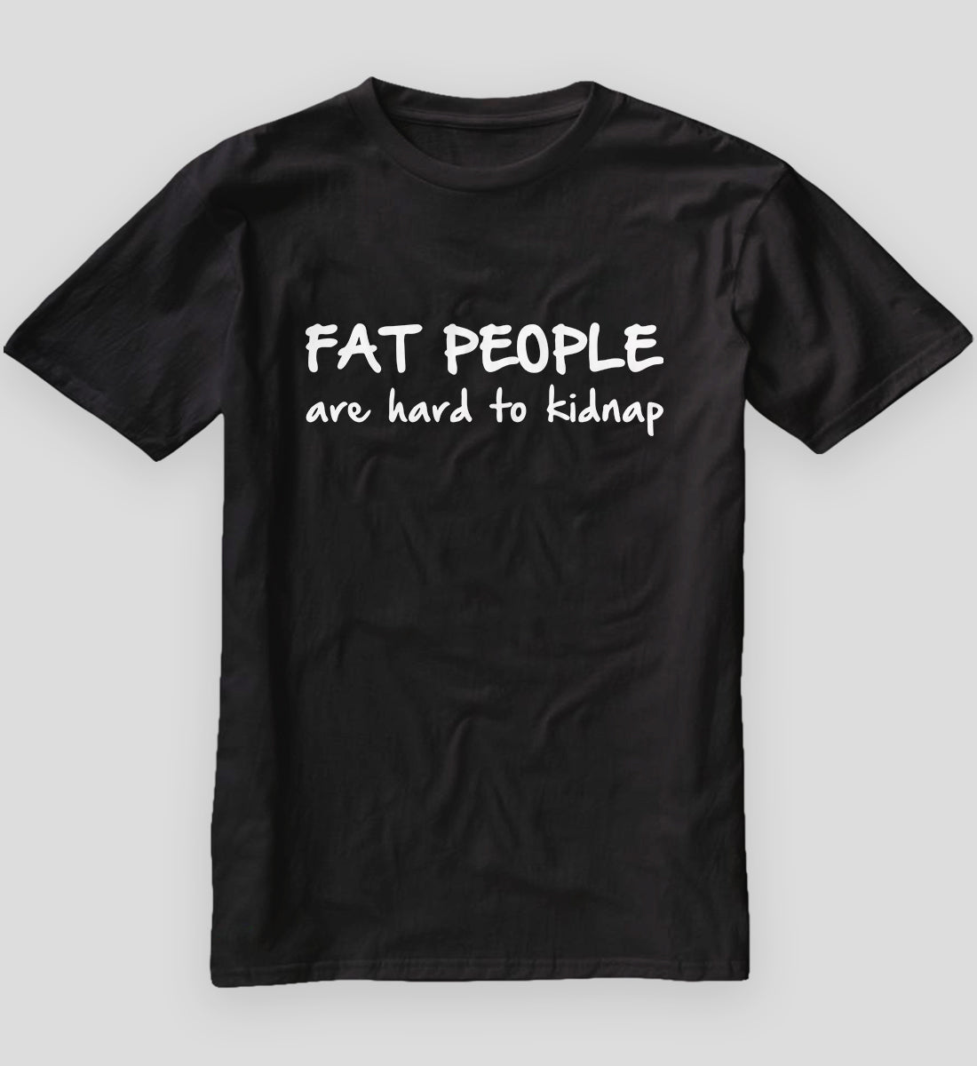 Fat People Are Hard To Kidnap - Funny T-Shirt