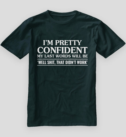 I Am Pretty Confident My Last Words T-Shirt