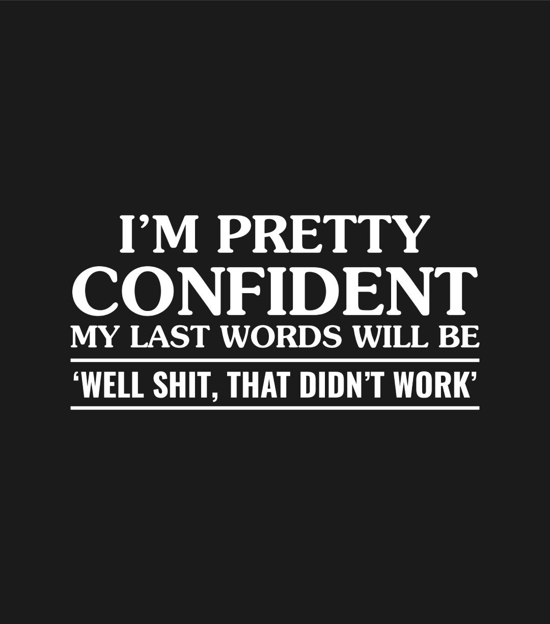 I Am Pretty Confident My Last Words T-Shirt