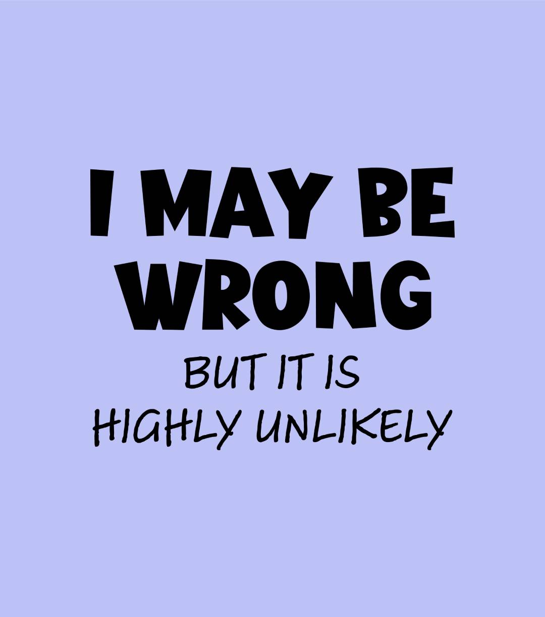 I May Be Wrong