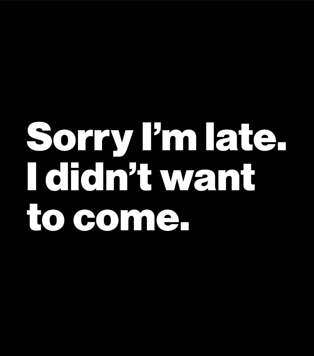 Sorry I'm late. I didn't want to come. Classic T-Shirt