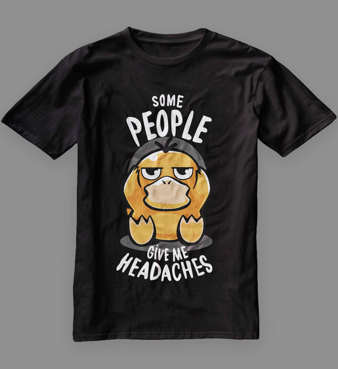 Psyduck - Some People Give Me Headaches T-shirt