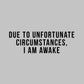 Due to Unfortunate Circumstances, I am Awake T-Shirt