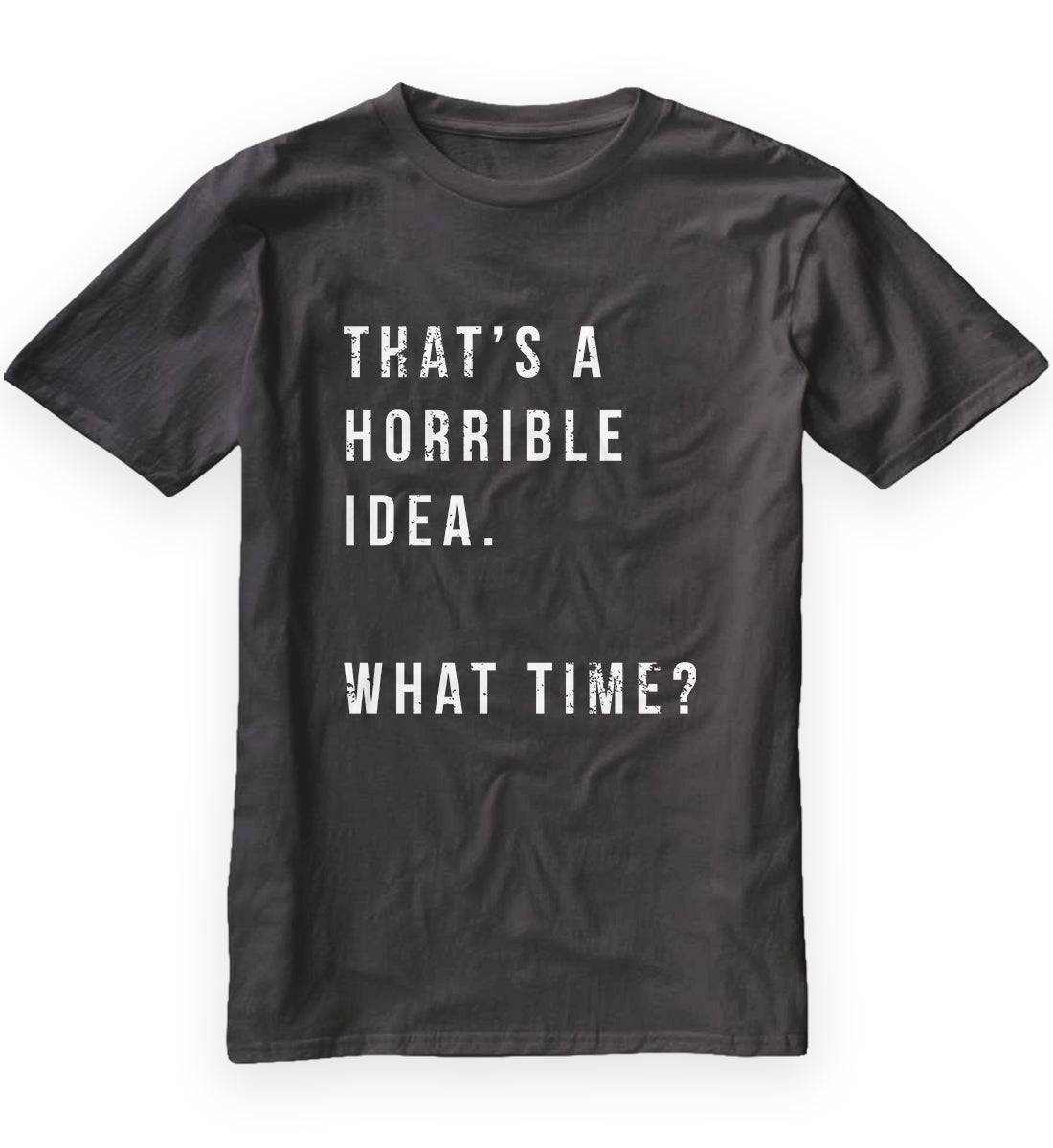 THAT SOUNDS LIKE A HORRIBLE IDEA. WHAT TIME MEN'S TSHIRT